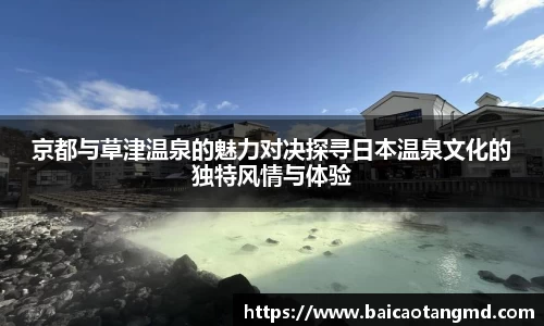 京都与草津温泉的魅力对决探寻日本温泉文化的独特风情与体验