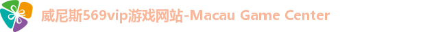 威尼斯569vip游戏网站-Macau Game Center